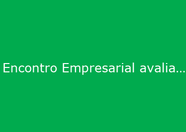 Encontro Empresarial avalia impactos das Normas Regulamentadoras no setor produtivo